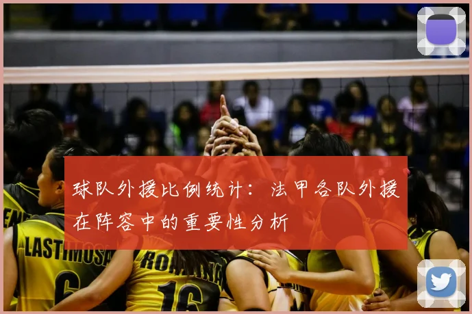球队外援比例统计：法甲各队外援在阵容中的重要性分析